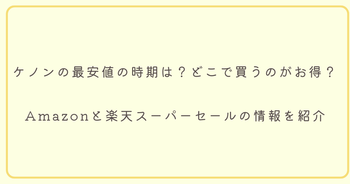 ケノンの最安値の時期は？どこで買うのがお得？Amazonと楽天スーパー 