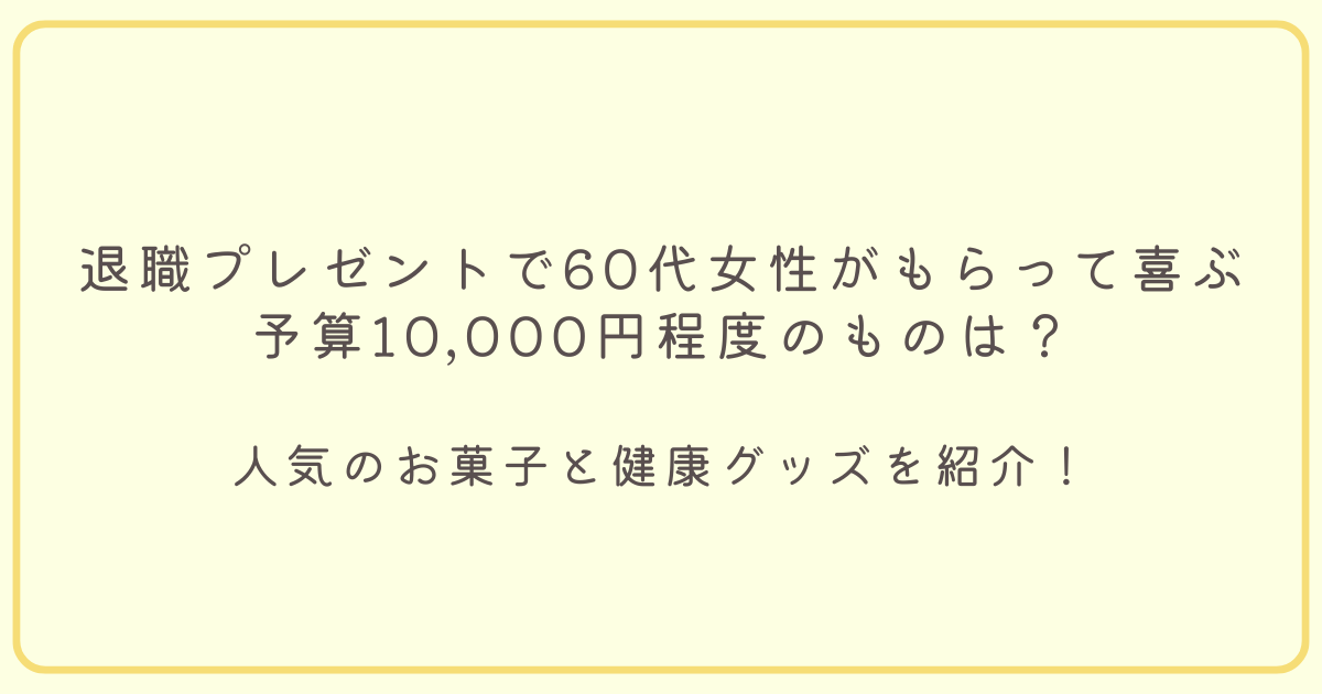 退職プレゼント、６０代女性に喜ばれる１万円のもの、お菓子と健康グッズを紹介のアイキャッチ画像