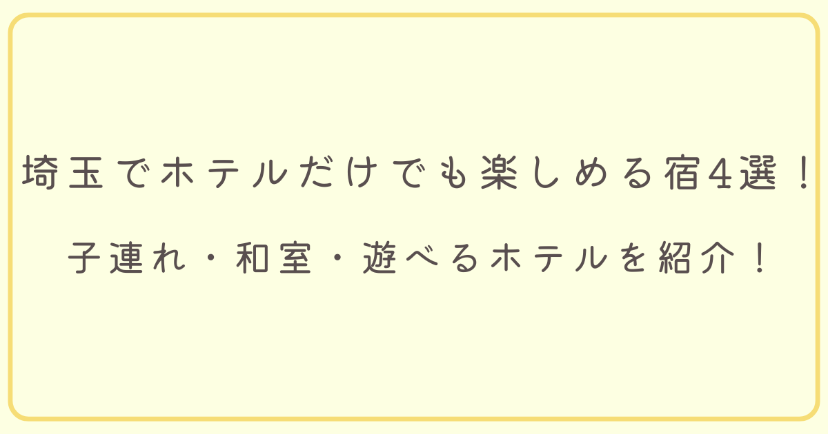 埼玉でホテルだけでも楽しめる宿4選！子連れ・和室・遊べるホテルを紹介！